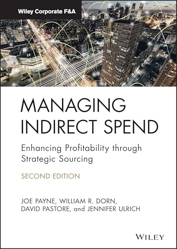 Managing Indirect Spend: Enhancing Profitability through Strategic Sourcing (Wiley Corporate F&A)