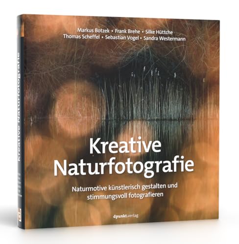 Kreative Naturfotografie: Naturmotive künstlerisch gestalten und stimmungsvoll fotografieren