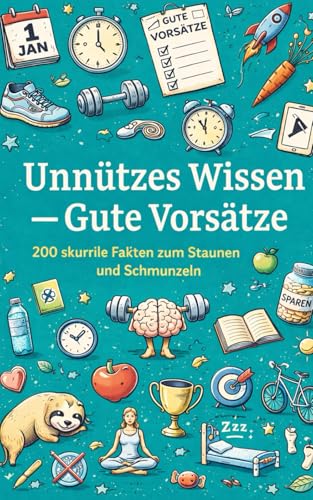 Unnützes Wissen Gute Vorsätze: 200 skurrile Fakten zum Schmunzeln und Staunen