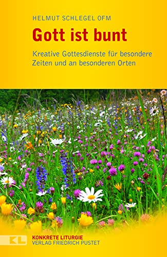 Gott ist bunt: Kreative Gottesdienste für besondere Zeiten und an besonderen Orte (Konkrete Liturgie)