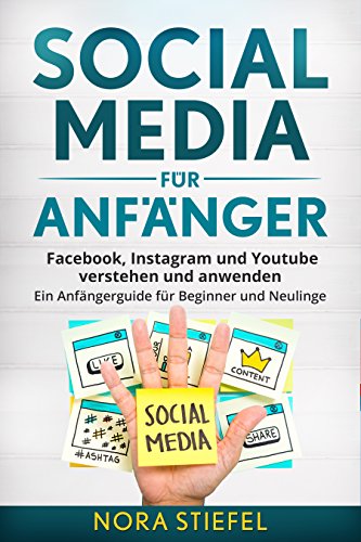 Social Media für Anfänger: Facebook, Instagram und Youtube verstehen und anwenden. Ein Anfängerguide für Beginner und Neulinge.
