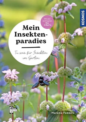 Mein Insektenparadies: Tu was für Insekten im Garten! Mit den wichtigsten Dos & Don'ts: Gestalten, beobachten, schützen.