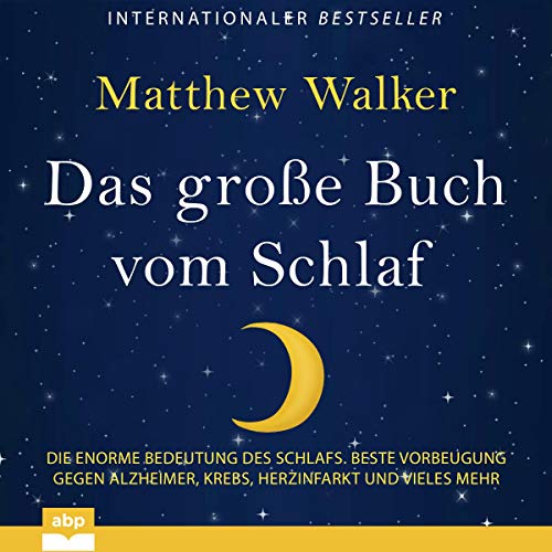Das große Buch vom Schlaf: Die enorme Bedeutung des Schlafs - Beste Vorbeugung gegen Alzheimer, Krebs, Herzinfarkt und vieles mehr