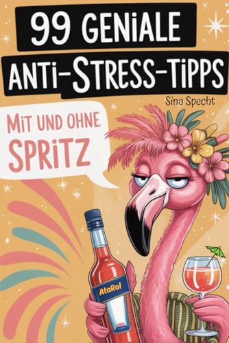 99 geniale Anti-Stress-Tipps – mit und ohne Spritz: Das witzigste Geschenk für Frauen, die mehr lachen, weniger Stress haben – und ab und zu einen Spritz genießen wollen.