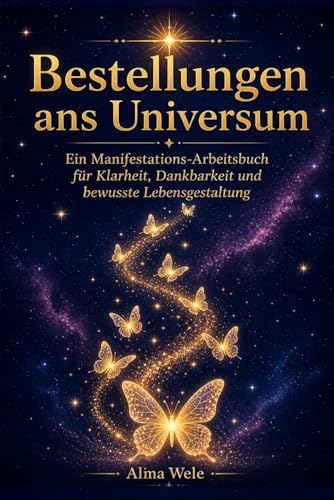 Bestellungen ans Universum: Ein Manifestations-Arbeitsbuch für Klarheit, Dankbarkeit und bewusste Lebensgestaltung