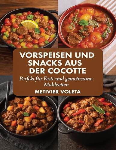 VORSPEISEN UND SNACKS AUS DER COCOTTE: Perfekt für Feste und gemeinsame Mahlzeiten