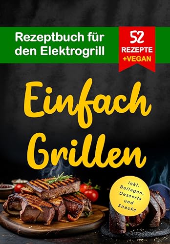 Grillen leicht gemacht: 52 schnelle und einfache Elektrogrill-Rezepte für Anfänger
