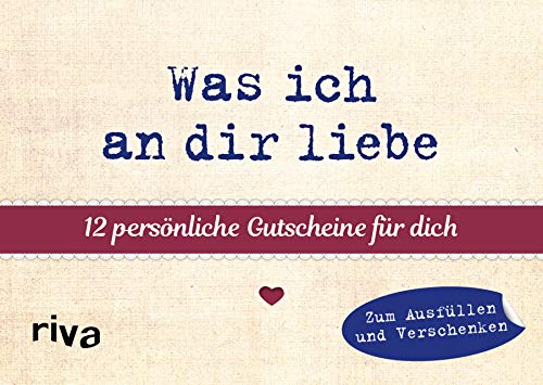 Was ich an dir liebe – 12 persönliche Gutscheine für dich: Bunte Liebesbotschaften zum Ausfüllen und Verschenken