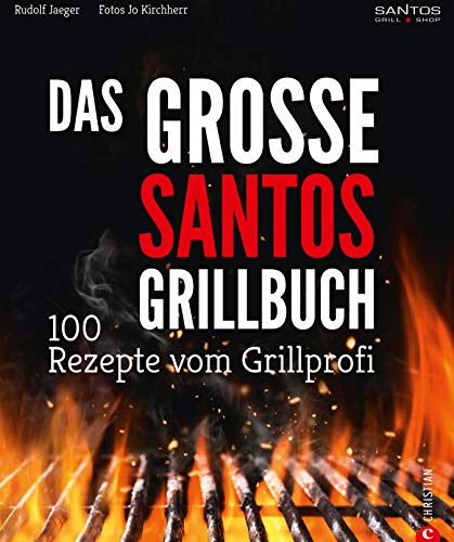 Grillen: Santos – Das Grillbuch. 100 Rezepte vom Grillprofi. Eine Grillbibel der besten Grill- und BBQ-Rezepte. Von den Santos-Grillmeistern.