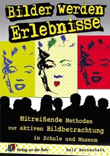 Bilder werden Erlebnisse: Mitreiende Methoden zur aktiven Bildbetrachtung in Schule und Museum