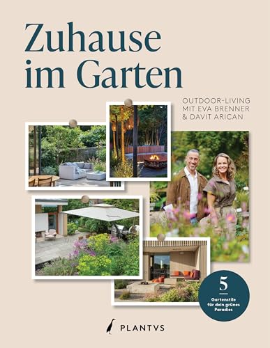 Zuhause im Garten: Outdoor-Living mit Eva Brenner & Davit Arican – 5 Gartenstile für dein grünes Paradies: natürlich, klassisch, romantisch, modern & ... und den Garten zum zweiten Wohnzimmer machen