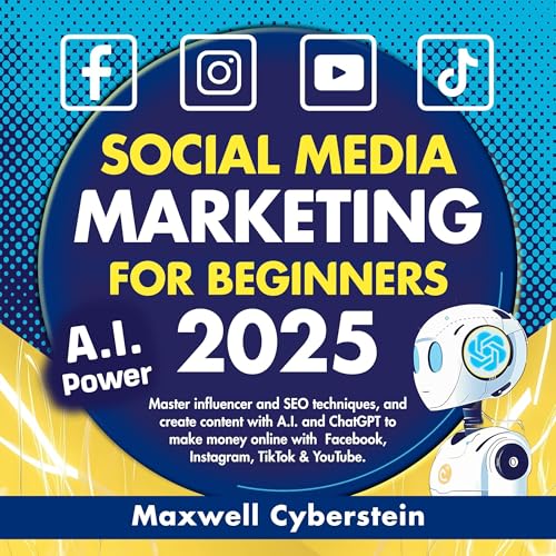 Social Media Marketing for Beginners 2025: Master Influencer and SEO Techniques and Create Content with A.I. and Chat GPT to Make Money Online with Facebook, Instagram, Tik Tok & You Tube.