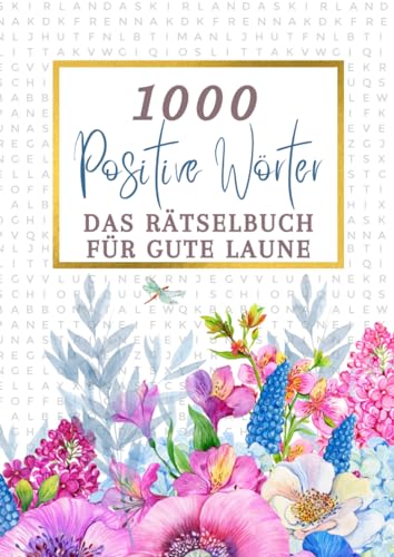 1000 positive Wörter - Das Rätselbuch für gute Laune: Geschenk für Frauen - Wortsuchrätsel für Erwachsene - Buchstabenpuzzle mit Lösungen