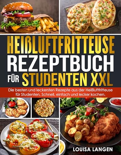 Heißluftfritteuse Rezeptbuch für Studenten XXL: Die besten und leckersten Rezepte aus der Heißluftfritteuse für Studenten. Schnell, einfach und lecker kochen.