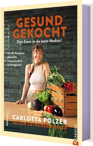 Gesund gekocht: Dein Essen ist die beste Medizin! Mit 80 Rezepten: pflanzlich, antientzündlich & darmgesund