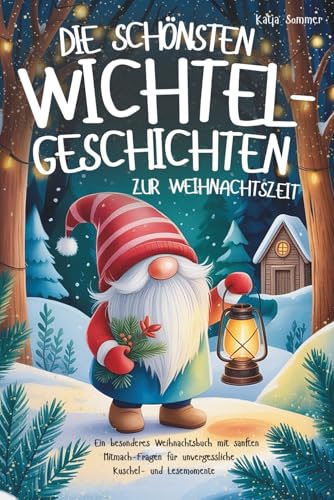 Die schönsten Wichtelgeschichten zur Weihnachtszeit: Ein besonderes Weihnachtsbuch mit sanften Mitmach-Fragen für unvergessliche Kuschel- und Lesemomente – für Kinder ab 6 Jahren