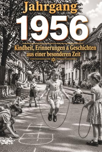 Jahrgang 1956 - Kindheit, Erinnerungen & Geschichten aus einer besonderen Zeit: Nostalgisches Erinnerungsbuch & Geschenk für alle, die 1956 geboren sind