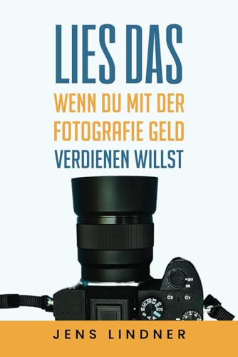 Lies das, wenn du mit der Fotografie Geld verdienen willst: Dein Weg vom Hobby zu einem profitablen Fotografie-Business!