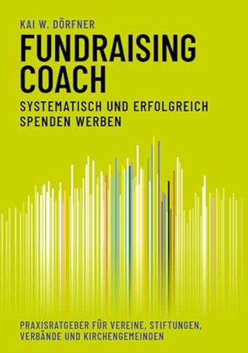 Fundraising-Coach: Systematisch und erfolgreich Spenden werben: Praxishandbuch für Vereine, Stiftungen, Verbände und Kirchengemeinden