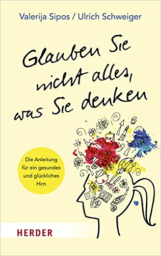 Glauben Sie nicht alles, was Sie denken: Die Anleitung für ein gesundes und glückliches Hirn (HERDER spektrum)