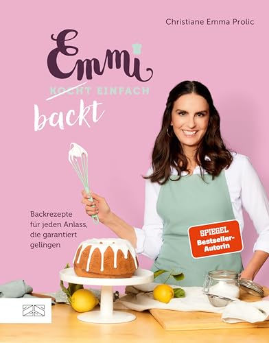 Emmi backt einfach (Emmi kocht einfach – das 1. Backbuch): Backrezepte für jeden Anlass, die garantiert gelingen