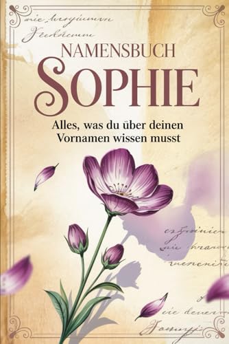 Namensbuch Sophie. Alles, was Du über deinen Vornamen wissen musst: Sophie: Ein liebevoll gestaltetes Buch voller Herkunft, Bedeutung, Geschichten, ... kreativer Impulse rund um deinen Vornamen.