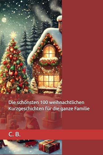 Die schönsten 100 weihnachtlichen Kurzgeschichten für die ganze Familie