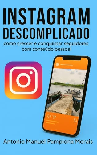 INSTAGRAM DESCOMPLICADO: como crescer e conquistar seguidores com contéudo pessoal (Portuguese Edition)