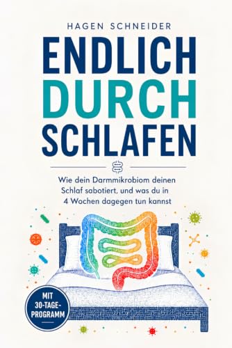 Endlich durchschlafen: Wie dein Darmmikrobiom deine Schlafprobleme sabotiert und wie du über die Darm-Hirn-Achse in 4 Wochen besser schlafen kannst