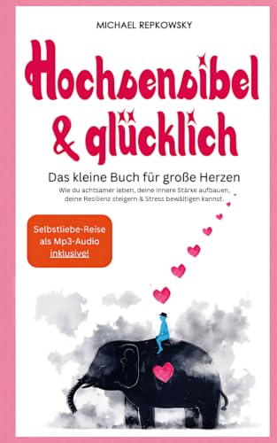 Hochsensibel und glücklich! Das kleine Buch für große Herzen: Wie du achtsamer leben, deine innere Stärke aufbauen, deine Resilienz steigern & Stress ... kannst. (Hochsensibilität Bücher, Band 1)