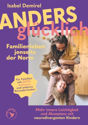Anders glücklich – Familienleben jenseits der Norm: Mehr innere Leichtigkeit und Akzeptanz mit neurodivergenten Kindern | ADHS, Autismus, AuDHS, AVWS, ASS u.a. | mit und ohne Diagnose