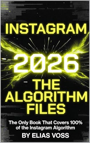Instagram 2026: The Algorithm Files : The Only Book That Covers 100% of the Instagram Algorithm (English Edition)