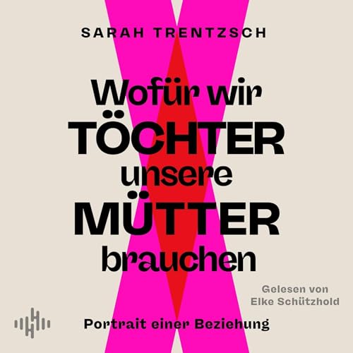 Wofür wir Töchter unsere Mütter brauchen