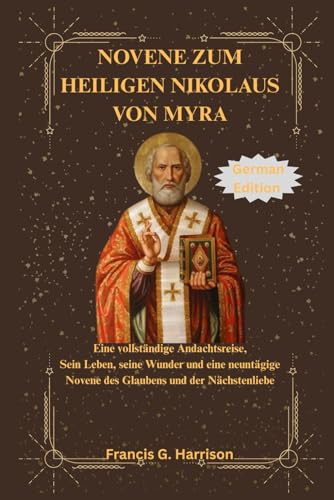 NOVENE ZUM HEILIGEN NIKOLAUS VON MYRA: Eine vollständige Andachtsreise, Sein Leben, seine Wunder und eine neuntägige Novene des Glaubens und der Nächstenliebe