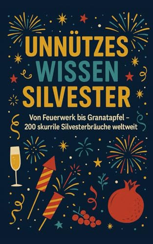 Unnützes Wissen Silvester: Von Feuerwerk bis Granatapfel - 200 skurrile Silvesterbräuche weltweit