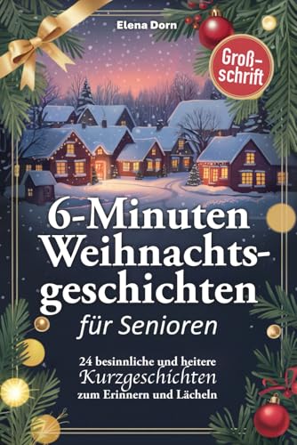 Weihnachtsgeschichten für Senioren: 24 besinnliche und heitere 6-Minuten Kurzgeschichten zum Erinnern und Lächeln – in Großschrift für beste Lesbarkeit (6-Minuten Kurzgeschichten für Senioren)