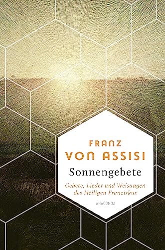 Franz von Assisi, Sonnengebete. Gebete, Lieder und Weisungen des Heiligen Franziskus: Der 800 Jahre alte Hymnus gilt als ältestes Zeugnis italienischer Literatur - (Weisheit der Welt, Band 13)
