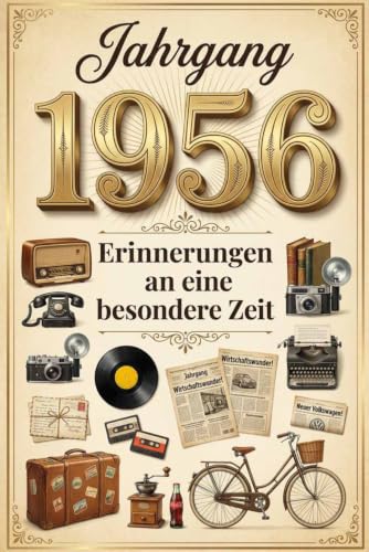 Jahrgang 1956 – Erinnerungen an eine besondere Zeit: Kindheit, Jugend und Alltag in einer Welt, die es so nicht mehr gibt