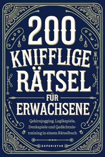 200 knifflige Rätsel für Erwachsene: Gehirnjogging, Logikspiele, Denkspiele und Gedächtnistraining in einem Rätselbuch (Rätsel & Quiz für Erwachsene, Band 2)