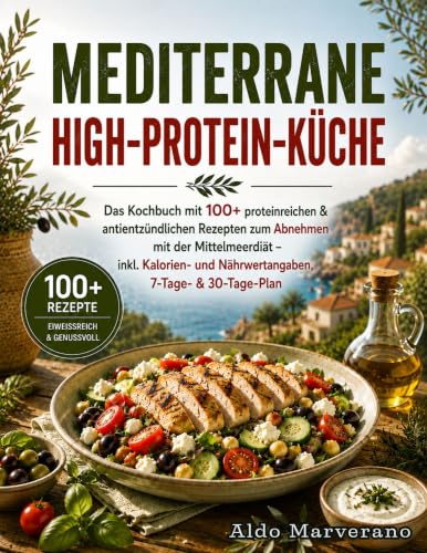 Mediterrane High-Protein-Küche: Das Kochbuch mit 100+ proteinreichen & antientzündlichen Rezepten zum Abnehmen mit der Mittelmeerdiät – inkl. Kalorien- ... (Mediterrane Küche für jeden Tag 1)