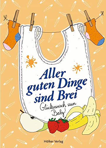 Aller guten Dinge sind Brei: Glückwunsch zum Baby! (Der kleine Küchenfreund)