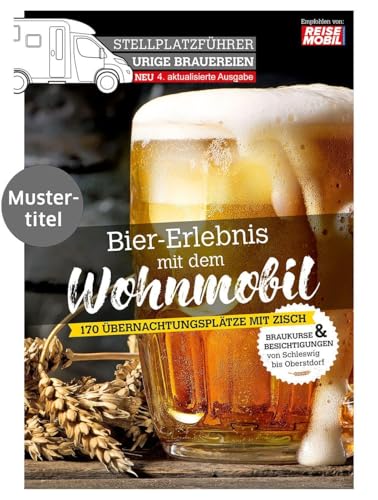 Stellplatzführer Urige Brauereien, aktualisierte Ausgabe: Bier-Erlebnis mit dem Wohnmobil (Stellplatzführer, Erlebnis mit dem Wohnmobil: von der Fachzeitschrift Reisemobil International)