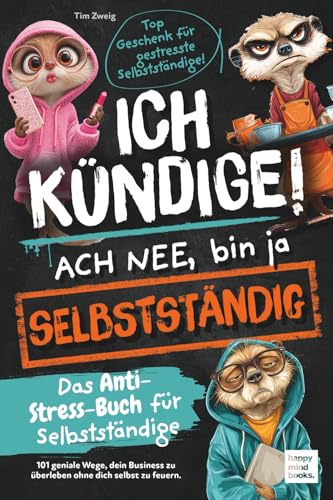 Ich kündige! Ach nee, bin ja selbständig - Das Anti-Stress-Buch für Selbständige | 101 geniale Wege, dein Business zu überleben ohne dich selbst zu feuern. Top Geschenk für gestresste Selbständige!