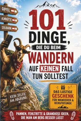 101 Dinge, die du beim Wandern auf keinen Fall tun solltest: Das lustige Buch für Wanderer voller Pannen, Fehltritte und Dinge, die man am Berg besser ... macht – das perfekte Geschenk für Wanderfans
